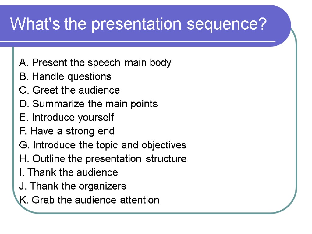 What's the presentation sequence? A. Present the speech main body B. Handle questions C.